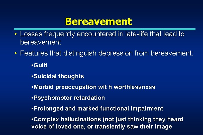 Bereavement • Losses frequently encountered in late-life that lead to bereavement • Features that Bereavement • Losses frequently encountered in late-life that lead to bereavement • Features that