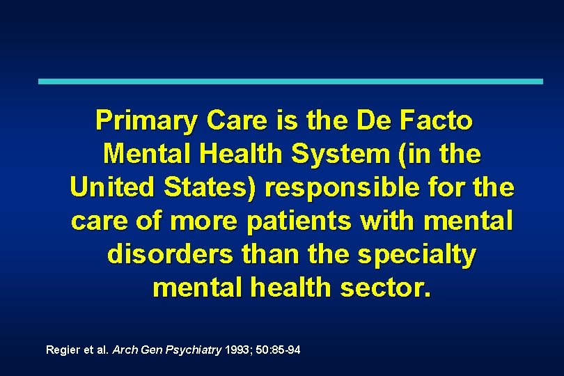 Primary Care is the De Facto Mental Health System (in the United States) responsible Primary Care is the De Facto Mental Health System (in the United States) responsible