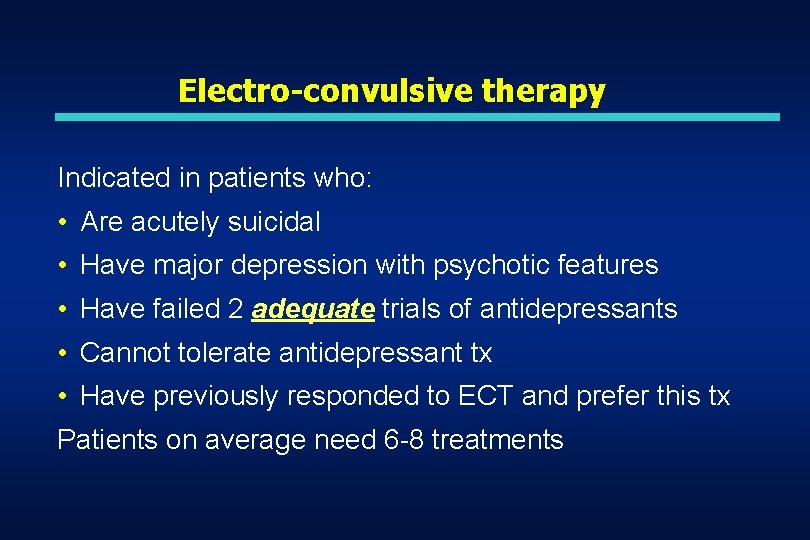 Electro-convulsive therapy Indicated in patients who: • Are acutely suicidal • Have major depression Electro-convulsive therapy Indicated in patients who: • Are acutely suicidal • Have major depression