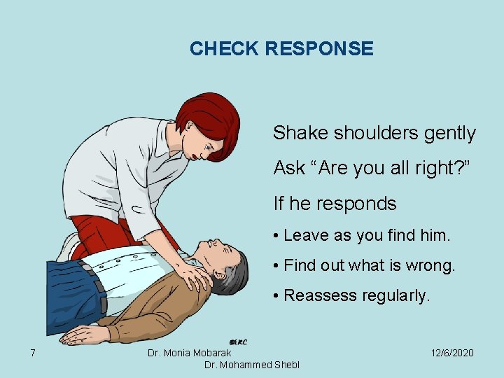 CHECK RESPONSE Shake shoulders gently Ask “Are you all right? ” If he responds