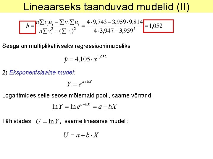 Lineaarseks taanduvad mudelid (II) Seega on multiplikatiivseks regressioonimudeliks 2) Eksponentsiaalne mudel: Logaritmides selle seose