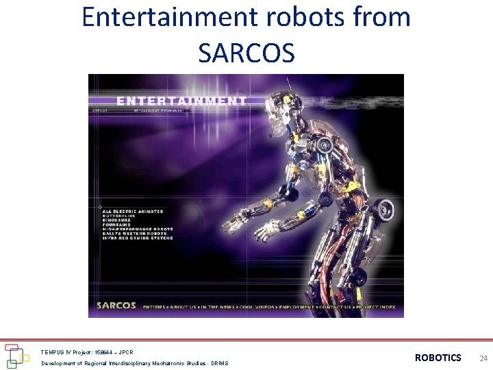 Entertainment robots from SARCOS TEMPUS IV Project: 158644 – JPCR Development of Regional Interdisciplinary Entertainment robots from SARCOS TEMPUS IV Project: 158644 – JPCR Development of Regional Interdisciplinary