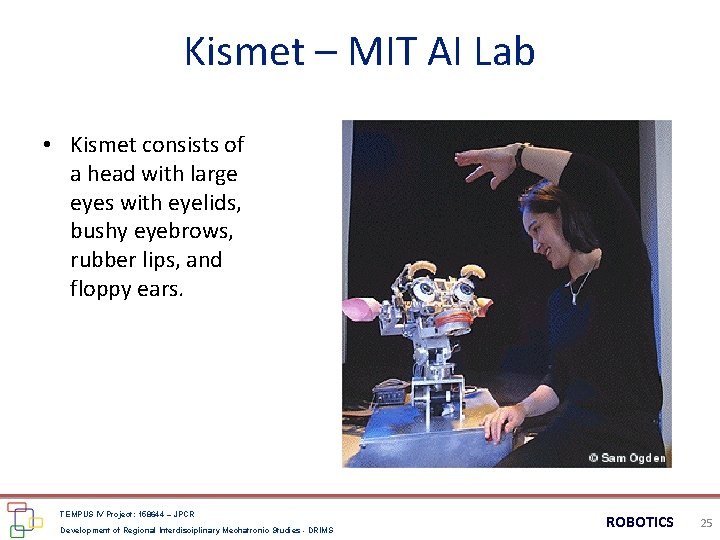 Kismet – MIT AI Lab • Kismet consists of a head with large eyes Kismet – MIT AI Lab • Kismet consists of a head with large eyes