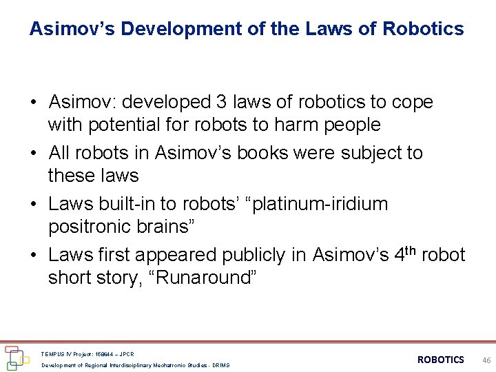 Asimov’s Development of the Laws of Robotics • Asimov: developed 3 laws of robotics Asimov’s Development of the Laws of Robotics • Asimov: developed 3 laws of robotics