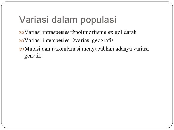 Variasi dalam populasi Variasi intraspesies polimorfisme ex gol darah Variasi interspesies variasi geografis Mutasi