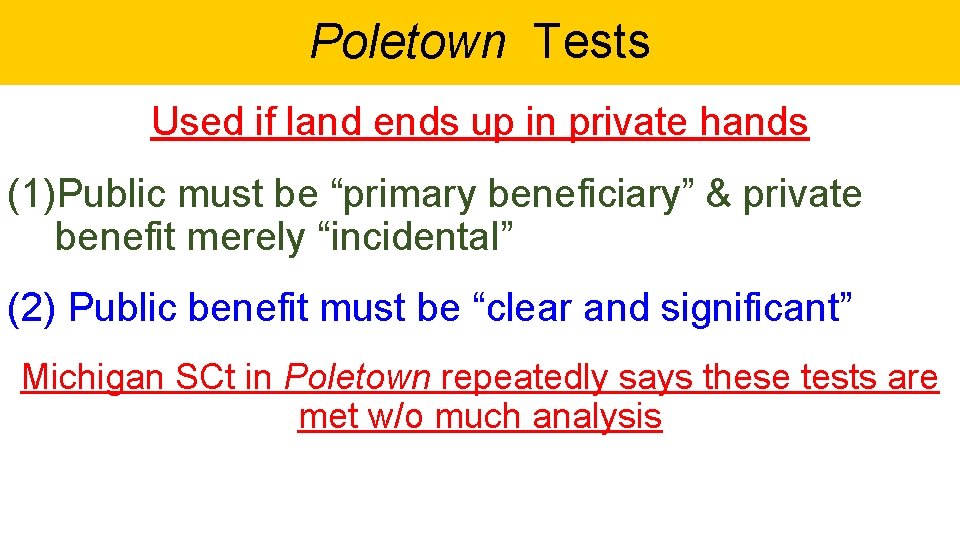 Poletown Tests Used if land ends up in private hands (1)Public must be “primary