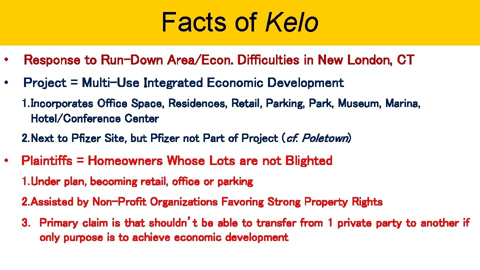 Facts of Kelo • Response to Run-Down Area/Econ. Difficulties in New London, CT •