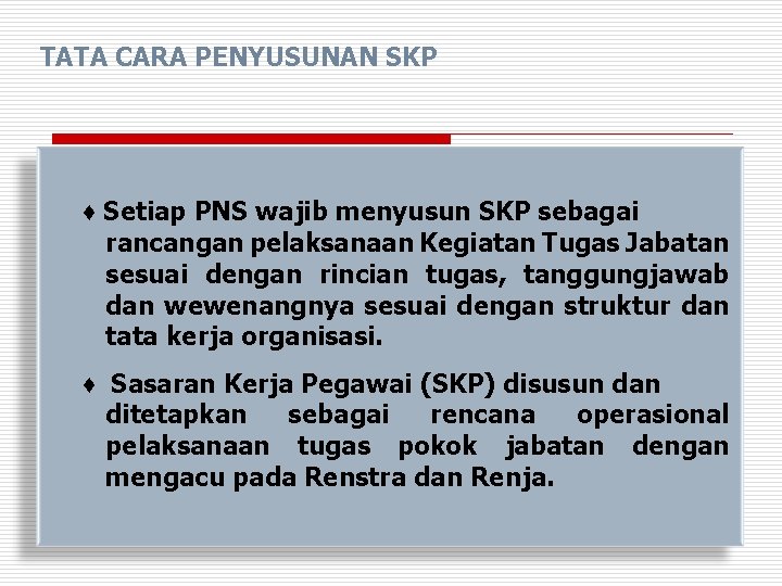 TATA CARA PENYUSUNAN SKP ♦ Setiap PNS wajib menyusun SKP sebagai rancangan pelaksanaan Kegiatan