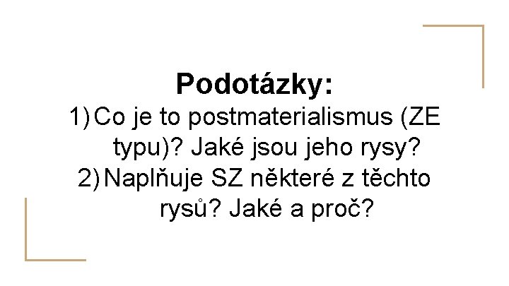 Podotázky: 1) Co je to postmaterialismus (ZE typu)? Jaké jsou jeho rysy? 2) Naplňuje