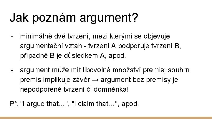 Jak poznám argument? - minimálně dvě tvrzení, mezi kterými se objevuje argumentační vztah -