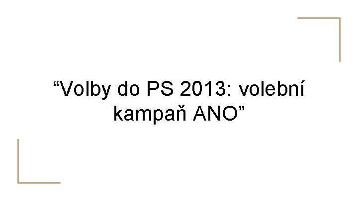 “Volby do PS 2013: volební kampaň ANO” 