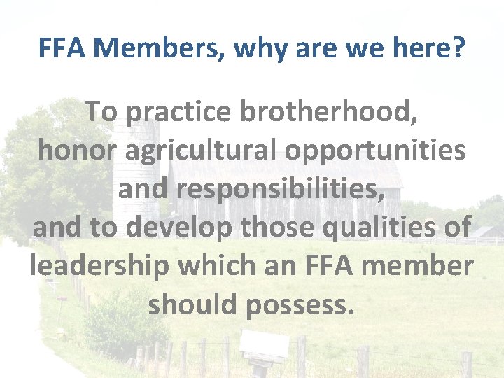 FFA Members, why are we here? To practice brotherhood, honor agricultural opportunities and responsibilities,