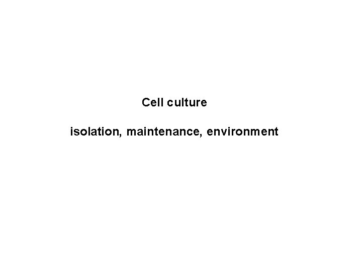 Cell culture isolation, maintenance, environment 