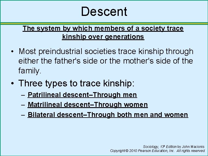 Descent The system by which members of a society trace kinship over generations •