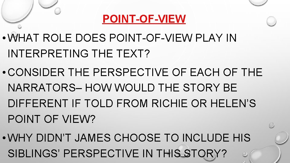 POINT-OF-VIEW • WHAT ROLE DOES POINT-OF-VIEW PLAY IN INTERPRETING THE TEXT? • CONSIDER THE POINT-OF-VIEW • WHAT ROLE DOES POINT-OF-VIEW PLAY IN INTERPRETING THE TEXT? • CONSIDER THE
