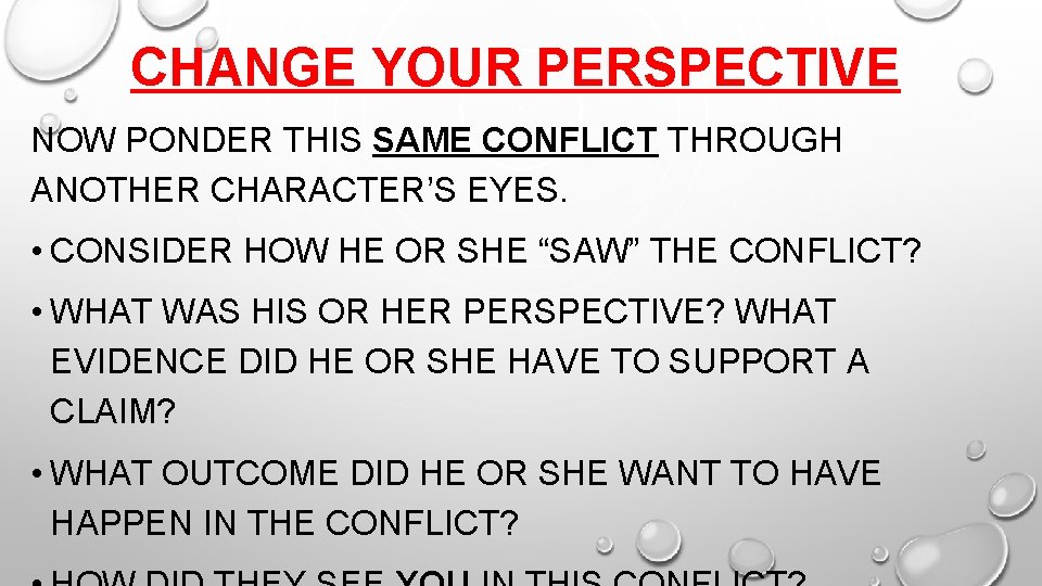 CHANGE YOUR PERSPECTIVE NOW PONDER THIS SAME CONFLICT THROUGH ANOTHER CHARACTER’S EYES. • CONSIDER CHANGE YOUR PERSPECTIVE NOW PONDER THIS SAME CONFLICT THROUGH ANOTHER CHARACTER’S EYES. • CONSIDER