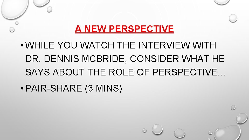 A NEW PERSPECTIVE • WHILE YOU WATCH THE INTERVIEW WITH DR. DENNIS MCBRIDE, CONSIDER A NEW PERSPECTIVE • WHILE YOU WATCH THE INTERVIEW WITH DR. DENNIS MCBRIDE, CONSIDER
