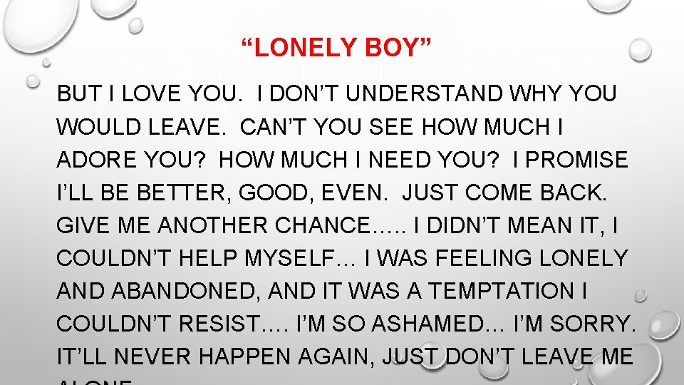 “LONELY BOY” BUT I LOVE YOU. I DON’T UNDERSTAND WHY YOU WOULD LEAVE. CAN’T “LONELY BOY” BUT I LOVE YOU. I DON’T UNDERSTAND WHY YOU WOULD LEAVE. CAN’T
