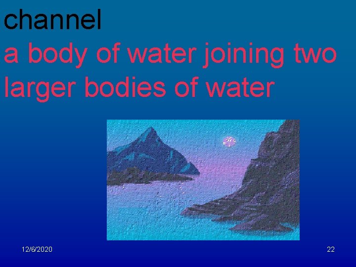 channel a body of water joining two larger bodies of water 12/6/2020 22 