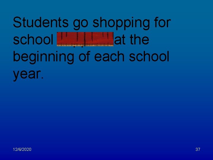 Students go shopping for school supplies at the beginning of each school year. 12/6/2020