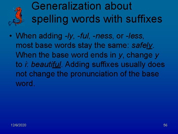 Generalization about spelling words with suffixes • When adding -ly, -ful, -ness, or -less,