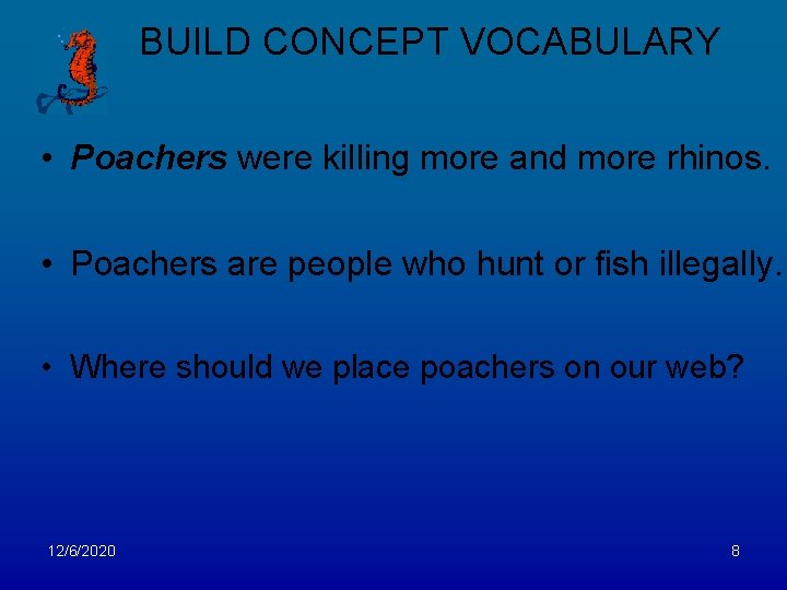 BUILD CONCEPT VOCABULARY • Poachers were killing more and more rhinos. • Poachers are