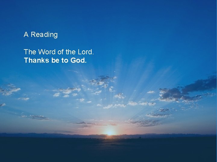 A Reading The Word of the Lord. Thanks be to God. 