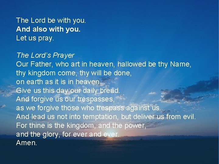 The Lord be with you. And also with you. Let us pray. The Lord’s