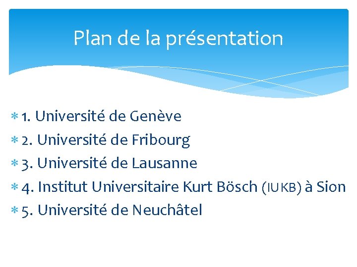 Plan de la présentation 1. Université de Genève 2. Université de Fribourg 3. Université