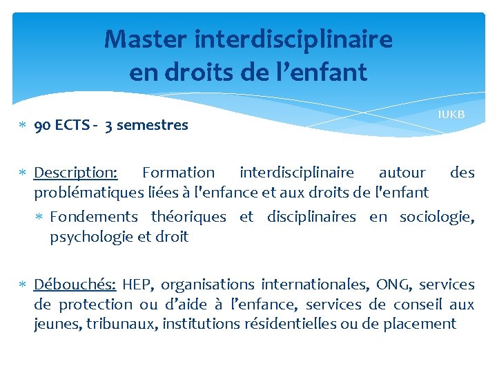 Master interdisciplinaire en droits de l’enfant 90 ECTS - 3 semestres IUKB Description: Formation