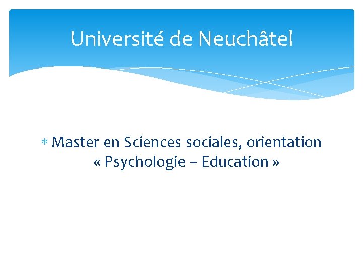Université de Neuchâtel Master en Sciences sociales, orientation « Psychologie – Education » 