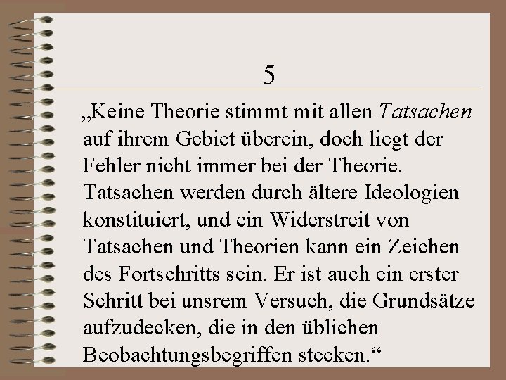 5 „Keine Theorie stimmt mit allen Tatsachen auf ihrem Gebiet überein, doch liegt der