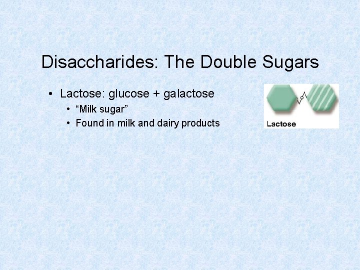 Disaccharides: The Double Sugars • Lactose: glucose + galactose • “Milk sugar” • Found Disaccharides: The Double Sugars • Lactose: glucose + galactose • “Milk sugar” • Found