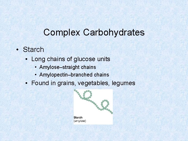 Complex Carbohydrates • Starch • Long chains of glucose units • Amylose–straight chains • Complex Carbohydrates • Starch • Long chains of glucose units • Amylose–straight chains •