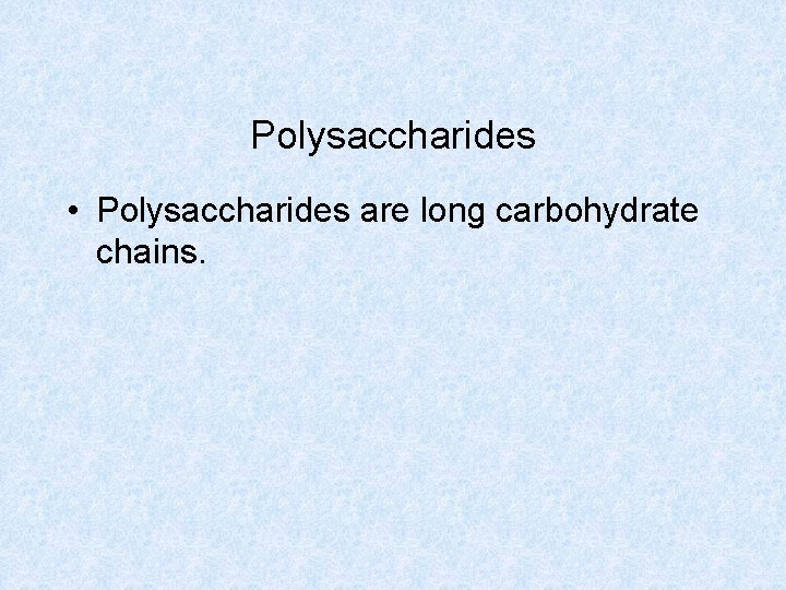 Polysaccharides • Polysaccharides are long carbohydrate chains. 