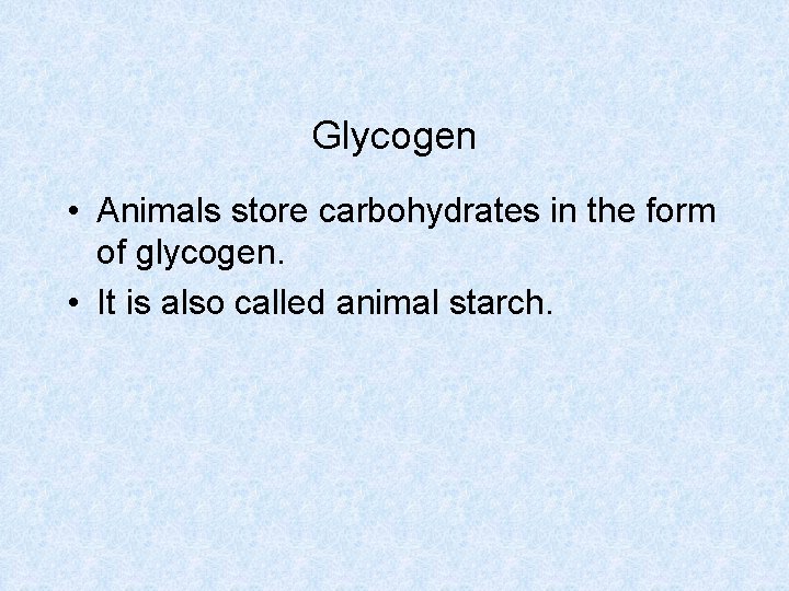 Glycogen • Animals store carbohydrates in the form of glycogen. • It is also