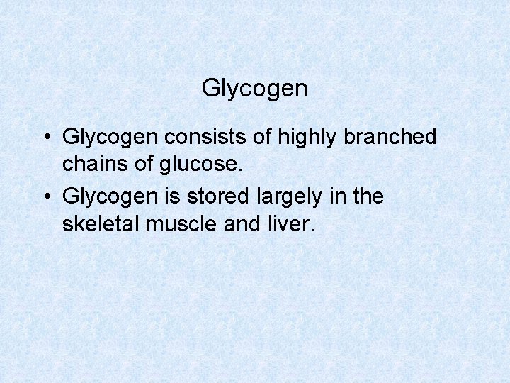 Glycogen • Glycogen consists of highly branched chains of glucose. • Glycogen is stored