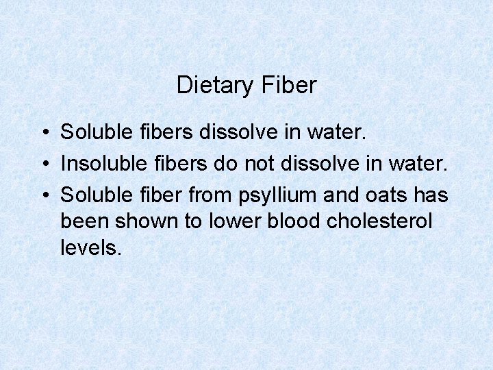 Dietary Fiber • Soluble fibers dissolve in water. • Insoluble fibers do not dissolve Dietary Fiber • Soluble fibers dissolve in water. • Insoluble fibers do not dissolve