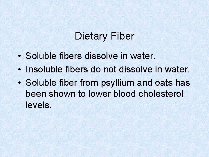 Dietary Fiber • Soluble fibers dissolve in water. • Insoluble fibers do not dissolve