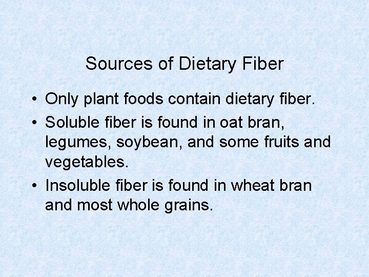 Sources of Dietary Fiber • Only plant foods contain dietary fiber. • Soluble fiber