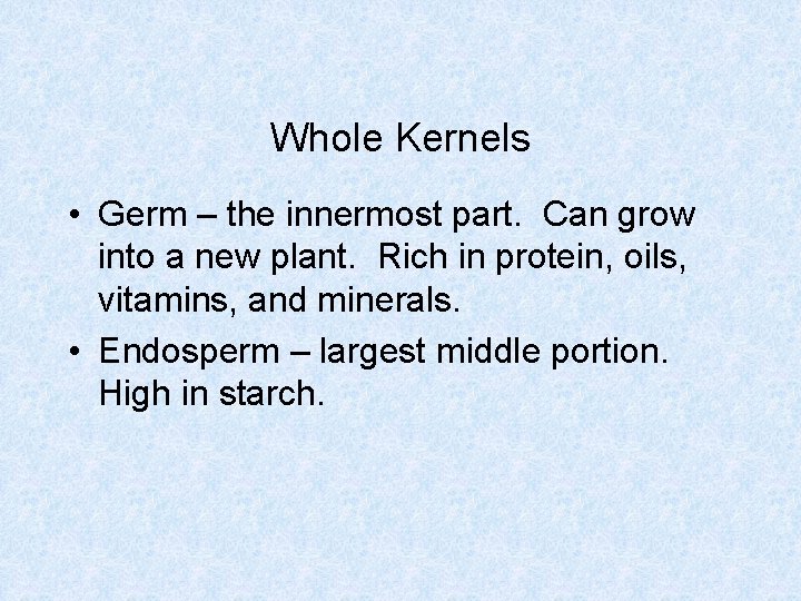 Whole Kernels • Germ – the innermost part. Can grow into a new plant. Whole Kernels • Germ – the innermost part. Can grow into a new plant.