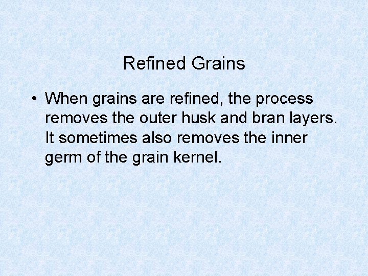 Refined Grains • When grains are refined, the process removes the outer husk and Refined Grains • When grains are refined, the process removes the outer husk and