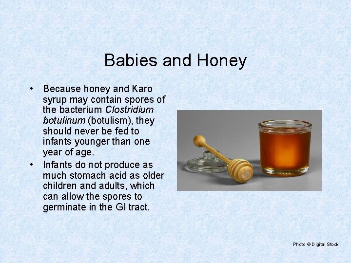 Babies and Honey • Because honey and Karo syrup may contain spores of the