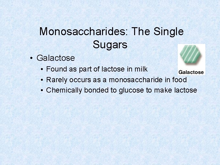 Monosaccharides: The Single Sugars • Galactose • Found as part of lactose in milk