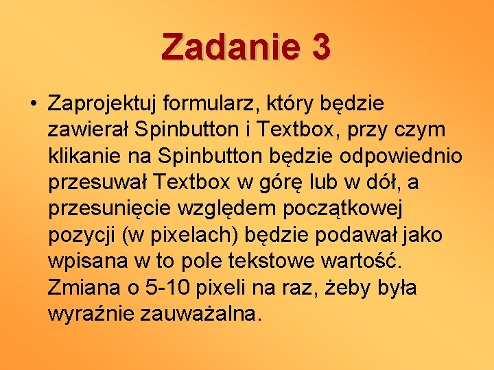 Zadanie 3 • Zaprojektuj formularz, który będzie zawierał Spinbutton i Textbox, przy czym klikanie