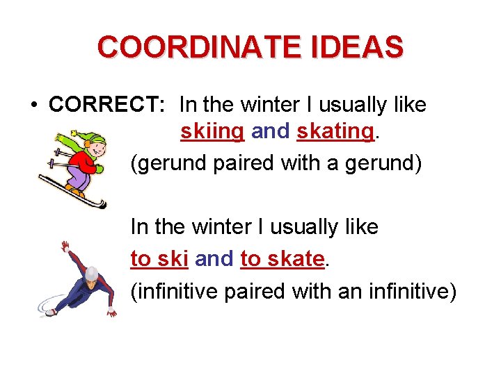 COORDINATE IDEAS • CORRECT: In the winter I usually like skiing and skating. (gerund