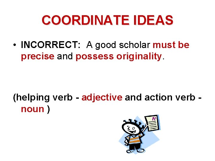 COORDINATE IDEAS • INCORRECT: A good scholar must be precise and possess originality. (helping