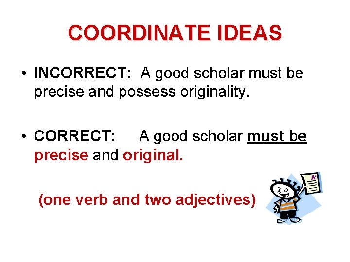 COORDINATE IDEAS • INCORRECT: A good scholar must be precise and possess originality. •