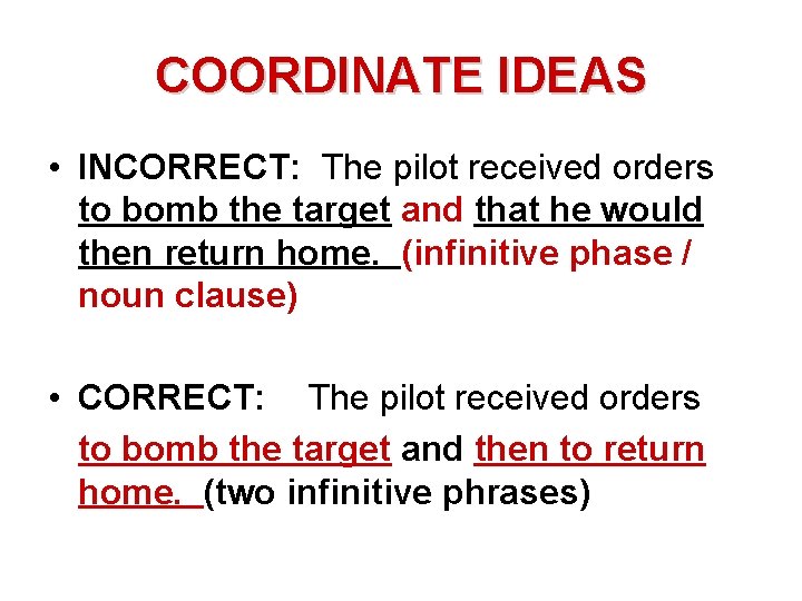 COORDINATE IDEAS • INCORRECT: The pilot received orders to bomb the target and that