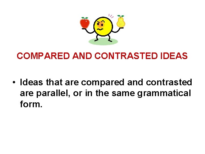 COMPARED AND CONTRASTED IDEAS • Ideas that are compared and contrasted are parallel, or